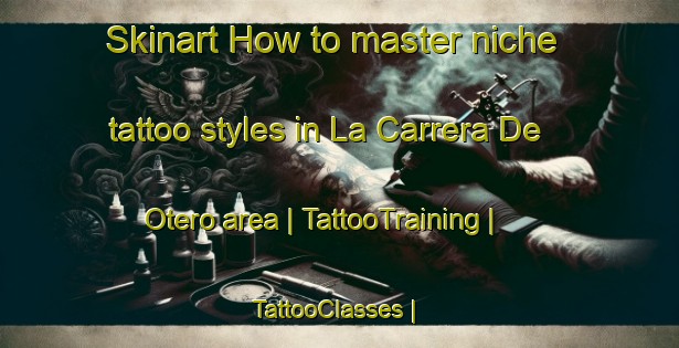 Skinart How to master niche tattoo styles in La Carrera De Otero area | TattooTraining | TattooClasses | SkinartTraining-Spain